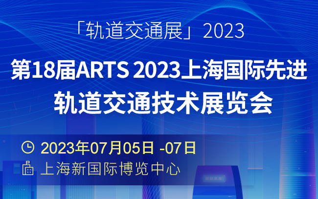 「轨道交通展」2023第18届ARTS 2023上海国际先进轨道交通技术展览会