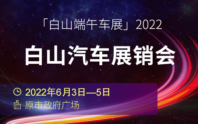 「白山端午车展」2022白山汽车展销会