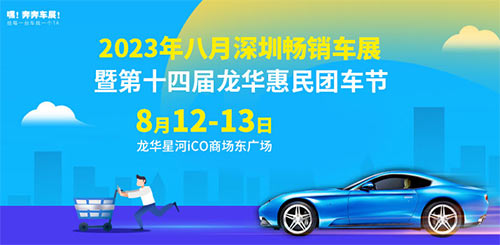 「深圳龙华车展」2023八月深圳畅销车展暨第十四届龙华惠民团车节